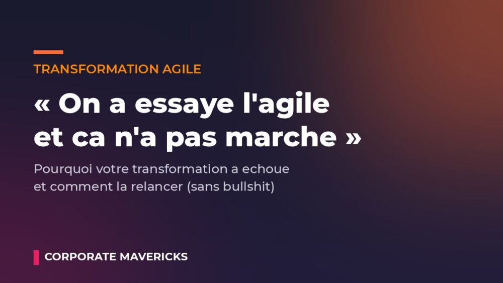 Transformation agile qui a echoue : pourquoi et comment la relancer