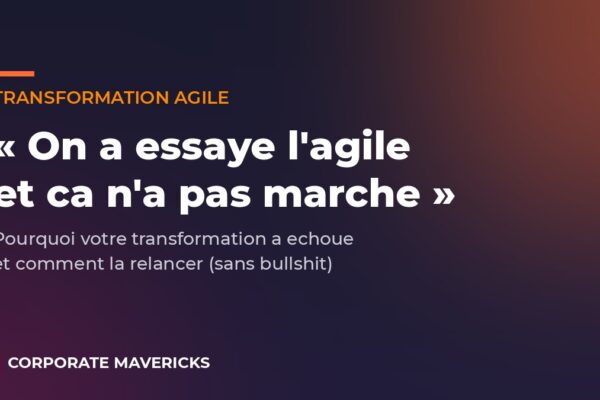 Transformation agile qui a echoue : pourquoi et comment la relancer