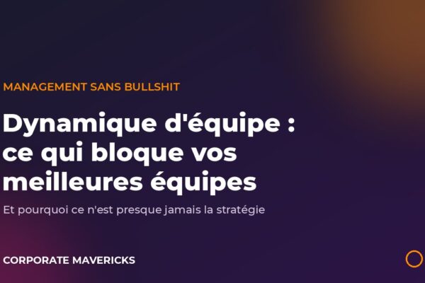 Dynamique d'équipe : ce qui bloque vos meilleures équipes - Corporate Mavericks